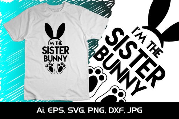 I'm the Sister Bunny: Easter Graphics & T-Shirt Designs